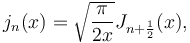 j_{n}(x) = \sqrt{\frac{\pi}{2x}} J_{n+\frac{1}{2}}(x),