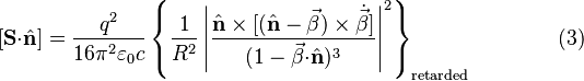 [\mathbf{S\cdot}\hat{\mathbf{n}}] = \frac{q^2}{16\pi^2\varepsilon_0 c}\left\{\frac{1}{R^2}\left|\frac{\hat{\mathbf{n}}\times[(\hat{\mathbf{n}}-\vec{\beta})\times\dot{\vec{\beta}}]}{(1-\vec{\beta}\mathbf{\cdot}\hat{\mathbf{n}})^3}\right|^2\right\}_{\text{retarded}} \qquad \qquad (3) 