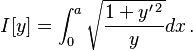  I[y] = \int_0^a \sqrt { {1+y'^{\, 2}} \over y } dx \, . 