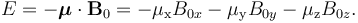  E = -\boldsymbol{\mu} \cdot \mathbf{B}_0 = -\mu_\mathrm{x} B_{0x}-\mu_\mathrm{y} B_{0y}-\mu_\mathrm{z} B_{0z} .