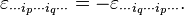 \varepsilon_{\cdots i_p \cdots i_q \cdots }=-\varepsilon_{\cdots i_q \cdots i_p \cdots } .