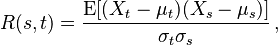 
R(s,t) = \frac{\operatorname{E}[(X_t - \mu_t)(X_s - \mu_s)]}{\sigma_t\sigma_s}\, ,
