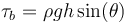 \tau_b=\rho g h \sin(\theta)