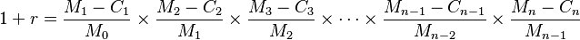 1+r= \frac{M_1 -C_1}{M_0}\times\frac{M_2 -C_2}{M_1}\times\frac{M_3 -C_3}{M_2}\times \cdots \times\frac{M_{n-1} -C_{n-1}}{M_{n-2}}\times\frac{M_{n} -C_{n}}{M_{n-1}}