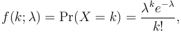 \!f(k; \lambda)= \Pr(X = k)= \frac{\lambda^k e^{-\lambda}}{k!},