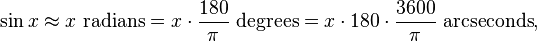 \sin x \approx x\text{ radians} = x \cdot \frac {180} {\pi} \text{ degrees} = x \cdot 180  \cdot \frac {3600} {\pi} \text{ arcseconds} ,