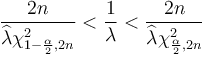 \frac{2n}{\widehat{\lambda} \chi^2_{1-\frac{\alpha}{2},2n}} < \frac{1}{\lambda} < \frac{2n}{\widehat{\lambda} \chi^2_{\frac{\alpha}{2},2n}}