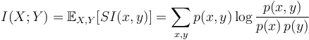 I(X;Y) = \mathbb{E}_{X,Y} [SI(x,y)] = \sum_{x,y} p(x,y) \log \frac{p(x,y)}{p(x)\, p(y)}