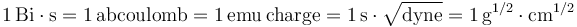 \mathrm{1\,Bi\cdot s = 1\,abcoulomb = 1\,emu\, charge= 1\,s\cdot\sqrt{dyne}=1\,g^{1/2} \cdot cm^{1/2}}