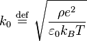  k_0 \ \stackrel{\mathrm{def}}{=}\  \sqrt{\frac{\rho e^2}{\varepsilon_0 k_B T}} 