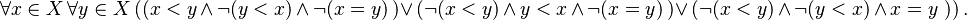 \forall x \in X \, \forall y \in X \, ( ( x < y \, \land \, \lnot (y < x) \, \land \, \lnot( x = y )\, ) \lor \, ( \lnot(x < y) \, \land \, y < x \, \land \, \lnot( x = y) \, ) \lor \, ( \lnot(x < y) \, \land \, \lnot( y < x) \, \land \, x = y \, \, ) ) \,.