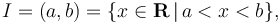 I = (a, b) = \{x \in \mathbf R \,|\, a < x < b \}, 