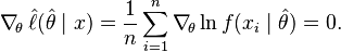 
    \nabla_{\!\theta}\, \hat\ell(\hat\theta\mid x) = \frac1n \sum_{i=1}^n \nabla_{\!\theta}\ln f(x_i\mid\hat\theta) = 0.
  