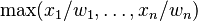 \max(x_1/w_1,\dots,x_n/w_n)