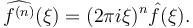 \widehat{f^{(n)}}(\xi)=(2\pi i\xi)^n\hat{f}(\xi).