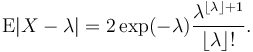 \operatorname{E}|X-\lambda|= 2\exp(-\lambda) \frac{\lambda^{\lfloor\lambda\rfloor + 1}}{ \lfloor\lambda\rfloor!} .