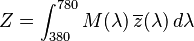 Z= \int_{380}^{780} M(\lambda)\,\overline{z}(\lambda)\,d\lambda