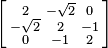 \left [
\begin{smallmatrix}
 2 & -\sqrt{2} &  0 \\
 -\sqrt{2} &  2 &  -1 \\
 0 &  -1 &  2 
\end{smallmatrix}\right ]