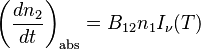 \left(\frac{dn_2}{dt}\right)_\mathrm{abs}=B_{12} n_1 I_\nu(T)