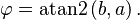  \varphi = \operatorname{atan2} \left( b, a \right).