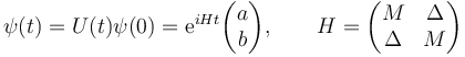  \psi(t) = U(t)\psi(0) = {\rm e}^{iHt} \begin{pmatrix}a \\ b\end{pmatrix}, \qquad H =\begin{pmatrix}M & \Delta\\ \Delta & M\end{pmatrix}