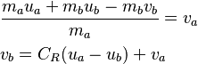 
\begin{align}
& \frac{m_a u_a + m_b u_b - m_b v_b}{m_a} = v_a \\
& v_b = C_R(u_a - u_b) + v_a \\
\end{align}
