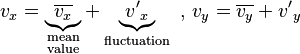 {{v}_{x}}=\underbrace{\overline{{{v}_{x}}}}_{\begin{smallmatrix}
 \text{mean} \\ 
 \text{value}
\end{smallmatrix}}+\underbrace{{{{{v}'}}_{x}}}_{\text{fluctuation}}\text{  }\text{,  }{{v}_{y}}=\overline{{{v}_{y}}}+{{{v}'}_{y}}