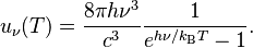 u_\nu(T) = {8\pi h\nu^3\over c^3}{1\over e^{h\nu/k_\mathrm{B}T} - 1}.