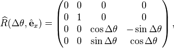 
\widehat{R}(\Delta\theta,\hat{\mathbf{e}}_x) = \begin{pmatrix}
0 & 0 & 0 & 0 \\
0 & 1 & 0 & 0 \\
0 & 0 & \cos\Delta\theta & -\sin\Delta\theta \\
0 & 0 & \sin\Delta\theta & \cos\Delta\theta \\
\end{pmatrix} \,,
