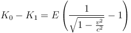 K_{0}-K_{1}=E\left(\frac{1}{\sqrt{1-\frac{v^{2}}{c^{2}}}}-1\right)