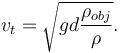 v_{t} = \sqrt{ gd \frac{ \rho_{obj} }{\rho} }. \,