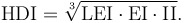 \textrm{HDI} = \sqrt[3]{\textrm{LEI}\cdot \textrm{EI} \cdot \textrm{II}}.