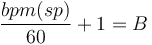 \frac{bpm(sp)}{60}+1=B