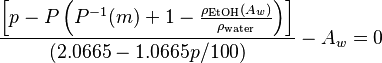   {\left[p - P\left(P^{-1}(m) + 1 - \frac {\rho_\text{EtOH}(A_w)} { \rho_\text{water}}\right)\right] \over (2.0665 - 1.0665p/100)} - A_w = 0