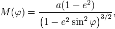  M(\varphi) = \frac{a(1 - e^2)}{\bigl(1 - e^2 \sin^2 \varphi \bigr)^{3/2}},