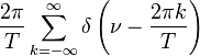 \displaystyle \frac{2\pi}{T}\sum_{k=-\infty}^{\infty} \delta \left( \nu -\frac{2\pi k}{T}\right)