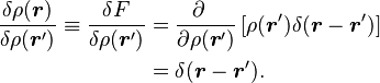 
\begin{align} 
\frac {\delta \rho(\boldsymbol{r})} {\delta\rho(\boldsymbol{r}')} \equiv \frac {\delta F} {\delta\rho(\boldsymbol{r}')} 
& = \frac{\partial \ \ }{\partial \rho(\boldsymbol{r}')} \, [\rho(\boldsymbol{r}') \delta(\boldsymbol{r}-\boldsymbol{r}')] \\
& = \delta(\boldsymbol{r}-\boldsymbol{r}').
\end{align}
