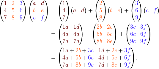 \begin{align}
\begin{pmatrix}
{\color{Brown}1} & {\color{Orange}2} &

{\color{Violet}3} \\
{\color{Brown}4} & {\color{Orange}5} &

{\color{Violet}6} \\
{\color{Brown}7} & {\color{Orange}8} &

{\color{Violet}9} \\
\end{pmatrix}
\begin{pmatrix}
{\color{Brown}a} & {\color{Brown}d} \\
{\color{Orange}b} & {\color{Orange}e} \\
{\color{Violet}c} & {\color{Violet}f} \\
\end{pmatrix}
&=
\begin{pmatrix}
{\color{Brown}1} \\
{\color{Brown}4} \\
{\color{Brown}7}  \\
\end{pmatrix}
\begin{pmatrix}
{\color{Brown}{a}} & {\color{Brown}{d}} \\
\end{pmatrix}
+
\begin{pmatrix}
{\color{Orange}2} \\
{\color{Orange}5} \\
{\color{Orange}8}\\
\end{pmatrix}
\begin{pmatrix}
{\color{Orange}{b}} & {\color{Orange}{e}} \\
\end{pmatrix}+
\begin{pmatrix}
{\color{Violet}3} \\
{\color{Violet}6} \\
{\color{Violet}9}  \\
\end{pmatrix}
\begin{pmatrix}
{\color{Violet}c}  & {\color{Violet}f}  \\
\end{pmatrix}
\\&=
\begin{pmatrix}
{\color{Brown}{1a}} & {\color{Brown}{1d}} \\
{\color{Brown}{4a}} & {\color{Brown}{4d}} \\
{\color{Brown}{7a}} & {\color{Brown}{7d}} \\
\end{pmatrix}+
\begin{pmatrix}
{\color{Orange}{2b}} & {\color{Orange}{2e}} \\
{\color{Orange}{5b}} & {\color{Orange}{5e}} \\
{\color{Orange}{8b}} & {\color{Orange}{8e}} \\
\end{pmatrix}+
\begin{pmatrix}
{\color{Violet}{3c}} & {\color{Violet}{3f}} \\
{\color{Violet}{6c}} & {\color{Violet}{6f}} \\
{\color{Violet}{9c}} & {\color{Violet}{9f}} \\
\end{pmatrix}
\\&=
\begin{pmatrix}
{\color{Brown}{1a}} + {\color{Orange}{2b}} + {\color{Violet}{3c}} & {\color{Brown}{1d}} + {\color{Orange}{2e}} + {\color{Violet}{3f}} \\
{\color{Brown}{4a}} + {\color{Orange}{5b}} + {\color{Violet}{6c}} & {\color{Brown}{4d}} + {\color{Orange}{5e}} + {\color{Violet}{6f}} \\
{\color{Brown}{7a}} + {\color{Orange}{8b}} + {\color{Violet}{9c}} & {\color{Brown}{7d}} + {\color{Orange}{8e}} + {\color{Violet}{9f}} \\
\end{pmatrix}.
\end{align}