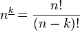 n^{\underline k} = \frac {n!}{(n-k)!}