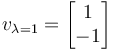  v_{\lambda=1} = \begin{bmatrix} 1 \\ -1 \end{bmatrix}