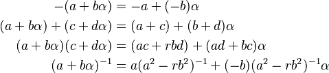 
\begin{align}
-(a+b\alpha)&=-a+(-b)\alpha\\
(a+b\alpha)+(c+d\alpha)&=(a+c)+(b+d)\alpha\\
(a+b\alpha)(c+d\alpha)&=(ac + rbd)+ (ad+bc)\alpha\\
(a+b\alpha)^{-1}&=a(a^2-rb^2)^{-1}+(-b)(a^2-rb^2)^{-1}\alpha
\end{align}
