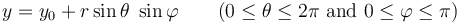 \, y = y_0 + r \sin \theta \; \sin \varphi \qquad (0 \leq \theta \leq 2\pi \mbox{ and } 0 \leq \varphi \leq \pi ) \,