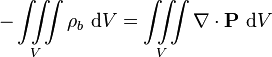 -\iiint\limits_V \rho_b \ \mathrm d V   = \iiint\limits_V \nabla \cdot \mathbf P\ \mathrm d V 