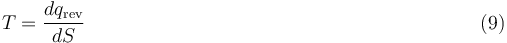 
T = \frac{dq_\mathrm{rev}}{dS}\,\,\,\,\,\,\,\,\,\,\,\,\,\,\,\,\,\,\,\,\,\, \,\,\,\,\,\,\,\,\,\,\,\,\,\,\,\,\,\,\,\,\,\,\,\,\,\,\,\,\,\,\,\,\,\,\,\,\,\,\,\,\,\,\,\,\,\,\,\,\,\,\,\,\,\,\,\,\,\,\,\,\,\,\,\,\,\,\,\,\,\,\,\,\,\,\,\,\,\,\,\,\,\,\,\,\,\,\,\,\,\,\,\,\,\,\,\,\,(9)