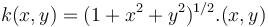 k (x, y) = (1 + x^2 + y^2)^{1/2} . (x, y)