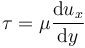 \tau = \mu \frac{\mathrm{d}u_x}{\mathrm{d}y}