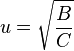  u = \sqrt{\frac{B}{C}} 