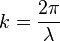 k = { 2\pi \over \lambda } 