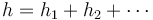 h = h_1 + h_2 + \cdots