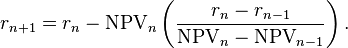 r_{n+1} = r_n-\mathrm{NPV}_n\left(\frac{r_n-r_{n-1}}{\mathrm{NPV}_n-\mathrm{NPV}_{n-1}}\right).